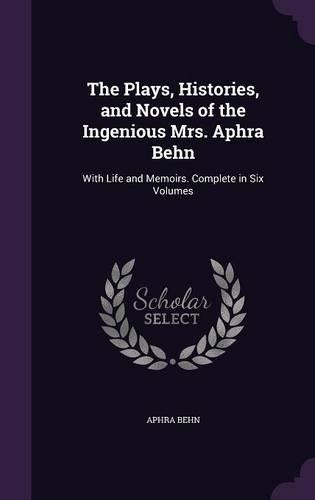 The Plays, Histories, and Novels of the Ingenious Mrs. Aphra Behn