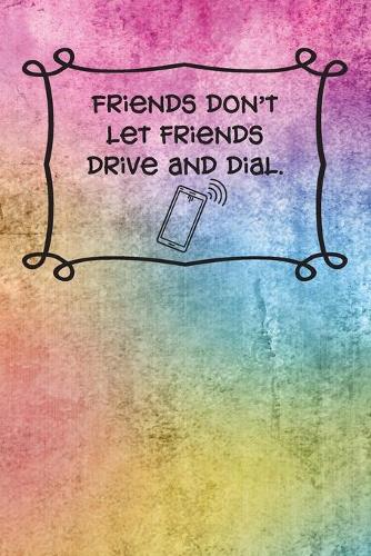 Friends don't let friends drive and dial.