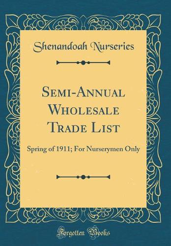 Semi-Annual Wholesale Trade List: Spring of 1911; For Nurserymen Only (Classic Reprint)