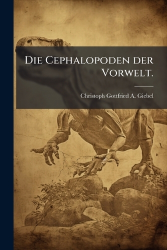 Die Cephalopoden der Vorwelt.