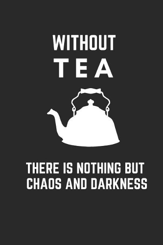Without Tea There Is Nothing But Chaos and Darkness