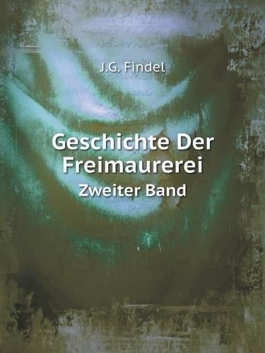 Geschichte Der Freimaurerei Zweiter Band