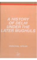 A History of Delhi Under the Later Mughuls