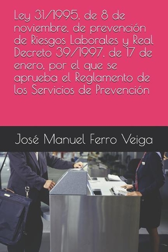 Ley 31/1995, de 8 de Noviembre, de Prevención de Riesgos Laborales Y Real Decreto 39/1997, de 17 de Enero, Por El Que Se Aprueba El Reglamento de Los Servicios de Prevención