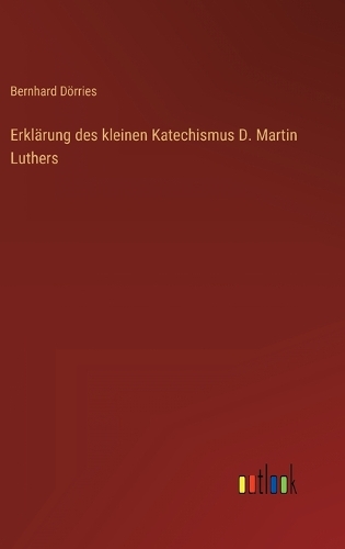 Erklärung des kleinen Katechismus D. Martin Luthers
