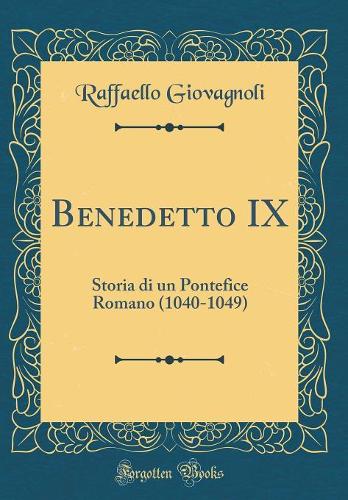 Benedetto IX: Storia di un Pontefice Romano (1040-1049) (Classic Reprint)