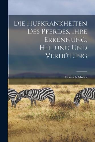 Die Hufkrankheiten Des Pferdes, Ihre Erkennung, Heilung Und Verhütung