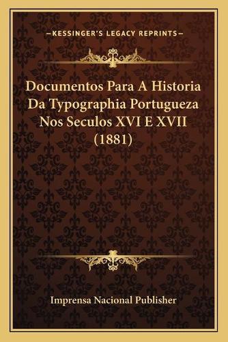 Documentos Para A Historia Da Typographia Portugueza Nos Seculos XVI E XVII (1881)