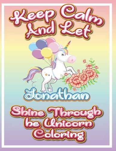 keep calm and let Jonathan shine through the unicorn coloring