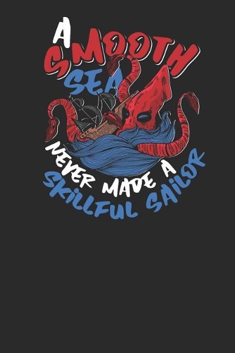 A Smooth Sea Never Made A Skillful Sailor