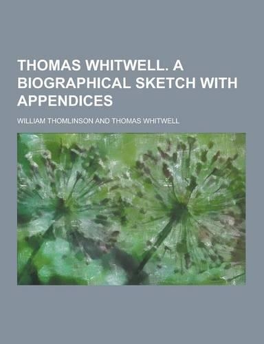 Thomas Whitwell. a Biographical Sketch with Appendices