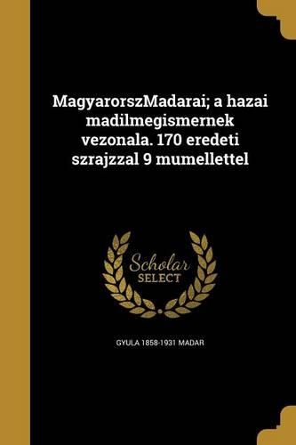 MagyarorszMadarai; a hazai madilmegismernek vezonala. 170 eredeti szrajzzal 9 mumellettel