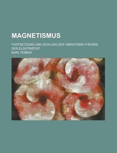 Magnetismus; Fortsetzung Und Schluss Der Vibrations-Theorie Der Elektrizitat
