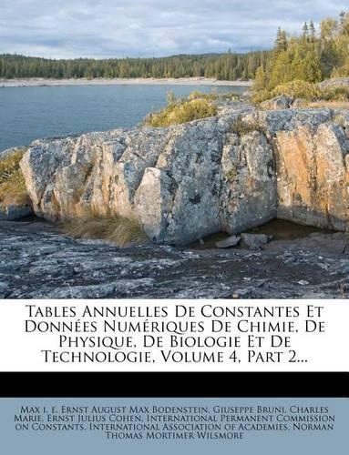 Tables Annuelles de Constantes Et Donnees Numeriques de Chimie, de Physique, de Biologie Et de Technologie, Volume 4, Part 2...