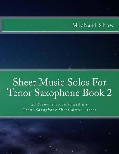 Sheet Music Solos For Tenor Saxophone Book 2: 20 Elementary/Intermediate Tenor Saxophone Sheet Music Pieces(2 Sheet Music Solos for Tenor Saxophone)
