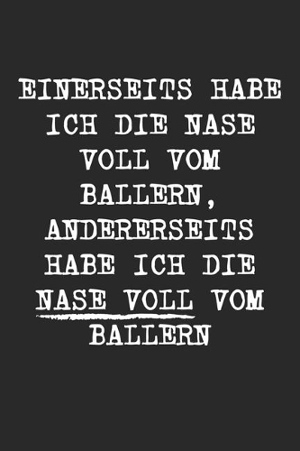 Einerseits Habe Ich Die Nase Voll Vom Ballern Andererseits Habe Ich Die Nase Voll
