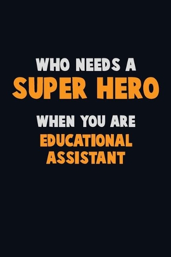 Who Need A SUPER HERO, When You Are Educational Assistant