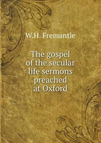 The gospel of the secular life sermons preached at Oxford