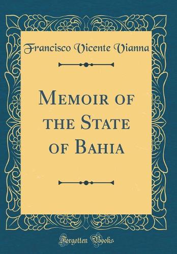 Memoir of the State of Bahia (Classic Reprint)