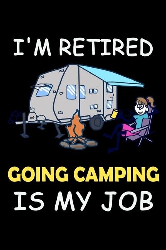 I'm Retired Going Camping Is My Job