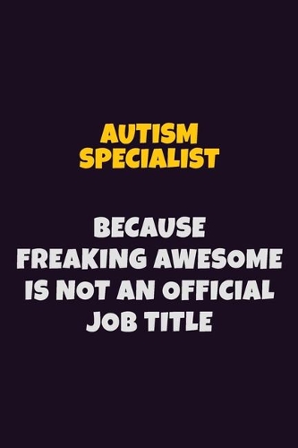 Autism specialist, Because Freaking Awesome Is Not An Official Job Title