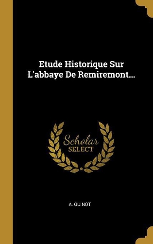 Etude Historique Sur L'abbaye De Remiremont...