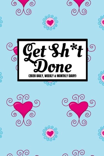 Get Sh*t Done (2020 Daily, Weekly & Monthly Diary)