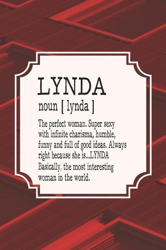 Lynda Noun [ Lynda ] the Perfect Woman Super Sexy with Infinite Charisma, Funny and Full of Good Ideas. Always Right Because She Is... Lynda