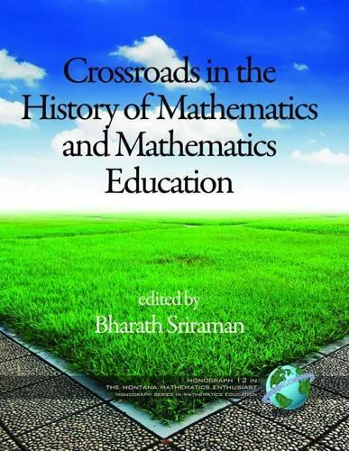 The Montana Mathematics Enthusiast Monographs in Mathematics Education Monograph 12, Crossroads in the History of Mathematics and Mathematics Education