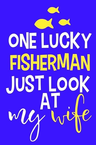 One Lucky Fisherman Just Look At My Wife