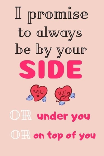 I Promise To Always Be By Your Side(or under you, or on top of you)