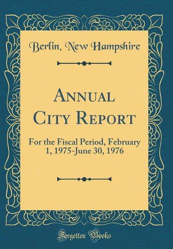 Annual City Report: For the Fiscal Period, February 1, 1975-June 30, 1976 (Classic Reprint)
