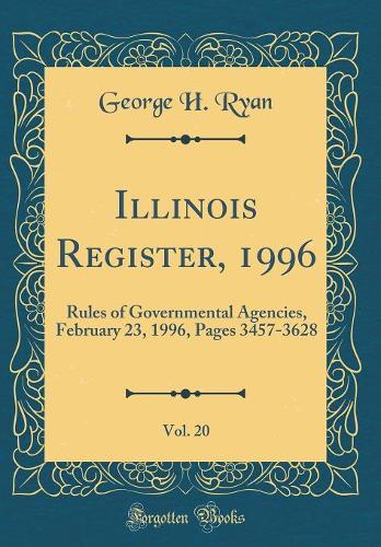 Illinois Register, 1996, Vol. 20: Rules of Governmental Agencies, February 23, 1996, Pages 3457-3628 (Classic Reprint)