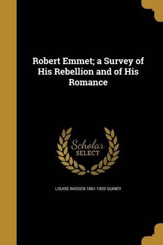 Robert Emmet; a Survey of His Rebellion and of His Romance