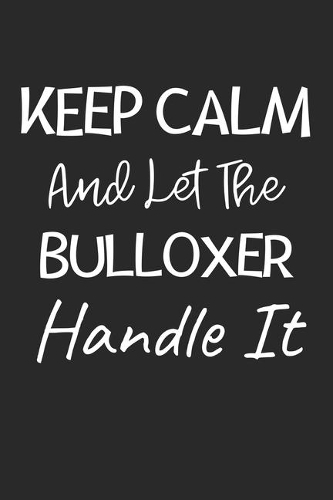 Keep Calm And Let The Bulloxer Handle It