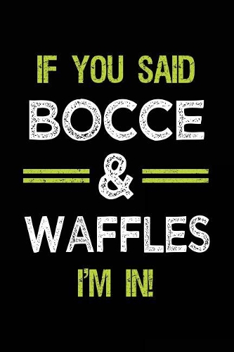 If You Said Bocce & Waffles I'm in: Bocce Notebook Journal