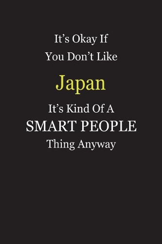 It's Okay If You Don't Like Japan It's Kind Of A Smart People Thing Anyway