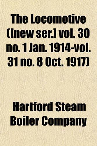 The Locomotive ([New Ser.] Vol. 30 No. 1 Jan. 1914-Vol. 31 No. 8 Oct. 1917)