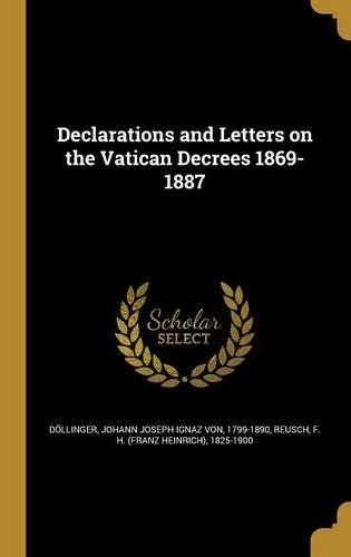 Declarations and Letters on the Vatican Decrees 1869-1887