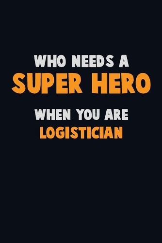 Who Need A SUPER HERO, When You Are Logistician