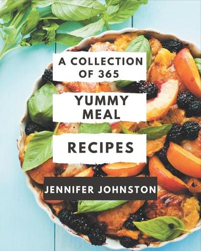 A Collection Of 365 Yummy Meal Recipes