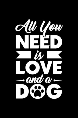 All You Need Is Love And A Dog: Black Composition Journal Diary Notebook - For Pet Dog Owners Lovers Teens Girls Students Teachers Adults Moms- College Ruled Lined Pages - 6x9 120 