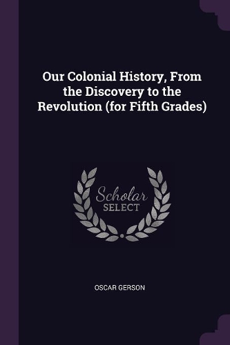 Our Colonial History, From the Discovery to the Revolution (for Fifth Grades)
