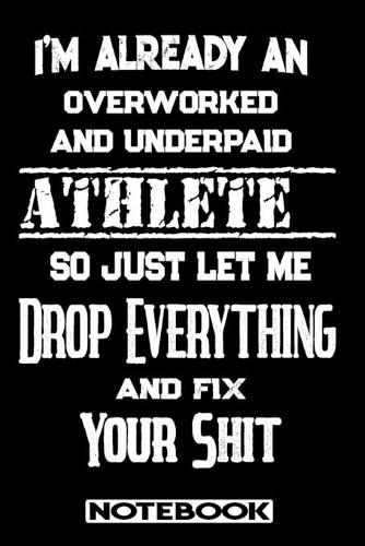 I'm Already An Overworked And Underpaid Athlete. So Just Let Me Drop Everything And Fix Your Shit!