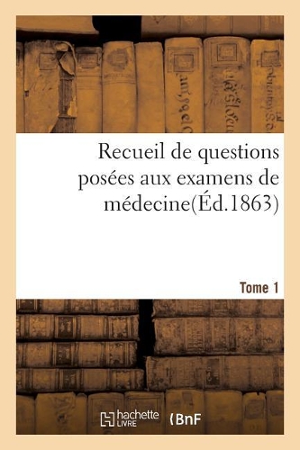 Recueil de Questions Posées Aux Examens de Médecine Doctorat 4 Tome 1