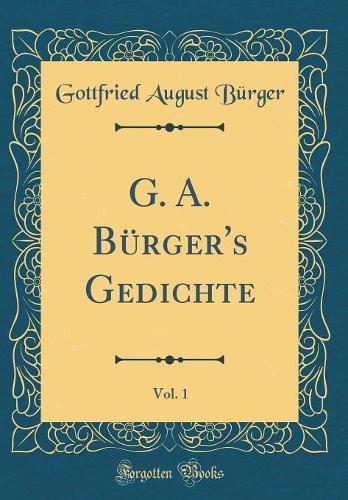 G. A. Bürger's Gedichte, Vol. 1 (Classic Reprint)