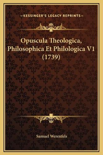 Opuscula Theologica, Philosophica Et Philologica V1 (1739)