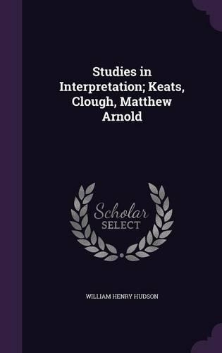 Studies in Interpretation; Keats, Clough, Matthew Arnold