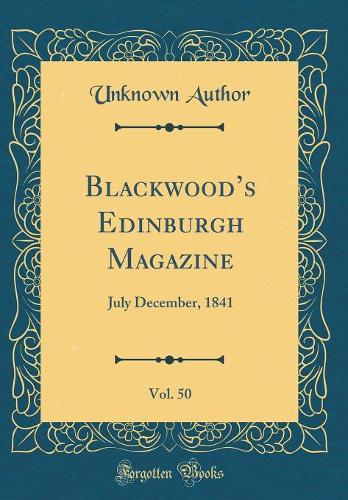 Blackwoods Edinburgh Magazine, Vol. 50: July December, 1841 (Classic Reprint)