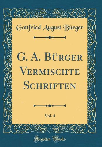 G. A. Bürger Vermischte Schriften, Vol. 4 (Classic Reprint)